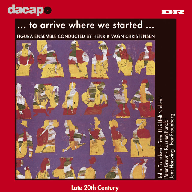 To Arrive Where We Started (Danish 20Th Century Music)