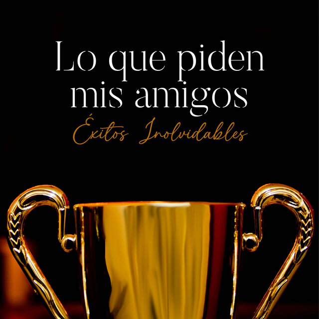 Lo que piden mis amigos Éxitos Inolvidables