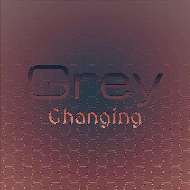 Grey Changing