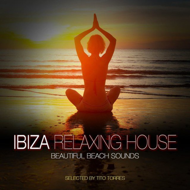 Ibiza Relaxing House - Beautiful Beach Sounds (Selected by Tito Torres)