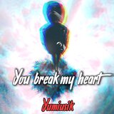 You Break My Heart