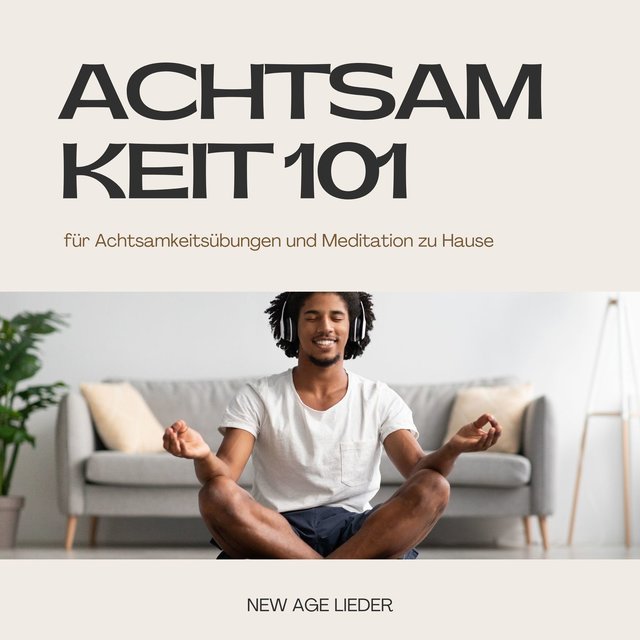 Achtsamkeit 101: New Age Lieder für Achtsamkeitsübungen und Meditation zu Hause