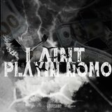 I Aint Playin Nomo