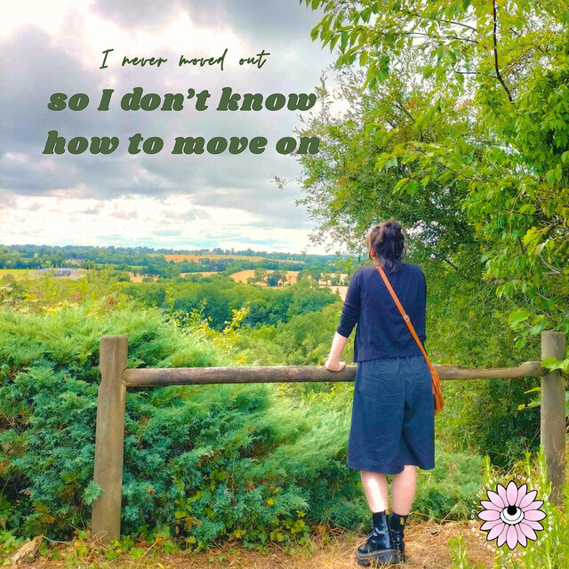 I Never Moved out so I Don't Know How to Move On