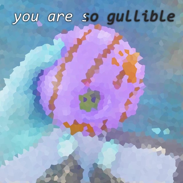 you are so gullible