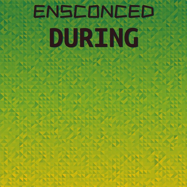 Ensconced During