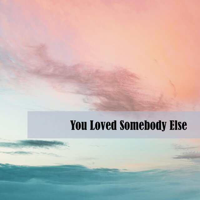 You Loved Somebody Else