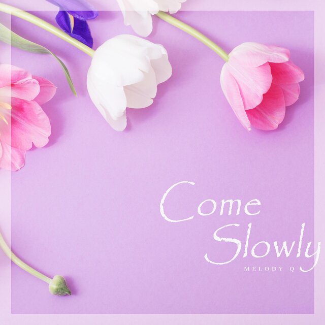 Come Slowly