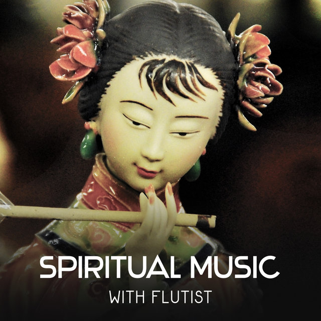 Spiritual Music with Flutist - Combination of Asian & Shamanic Sounds, Quiet Music for Yoga, Indian Eastern Meditation, Blissful Relief and Deep Rest