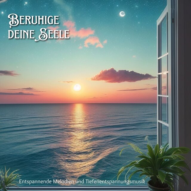 Beruhige deine Seele: Entspannende Melodien und Tiefenentspannungsmusik