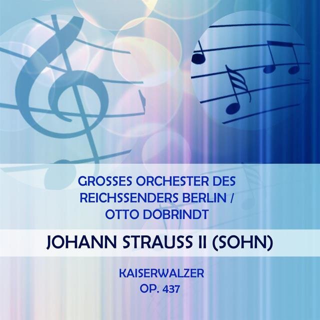 Grosses Orchester Des Reichssenders Berlin / Otto Dobrindt Play: Johann Strauss II (Sohn): Kaiserwalzer, OP. 437 [Live]