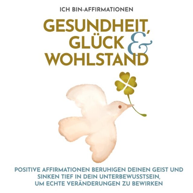 Ich bin-Affirmationen Gesundheit, Glück & Wohlstand (Positive Affirmationen beruhigen deinen Geist und sinken tief in dein Unterbewusstsein um echte Veränderungen zu bewirken)