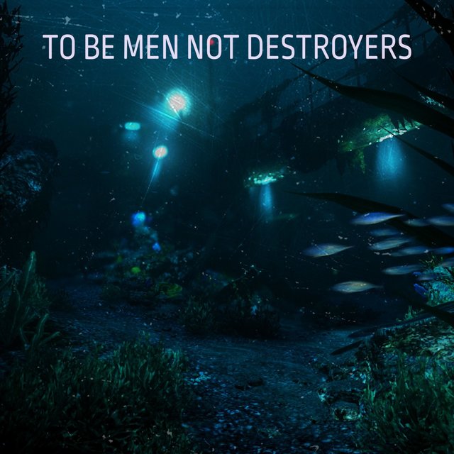 To Be Men Not Destroyers