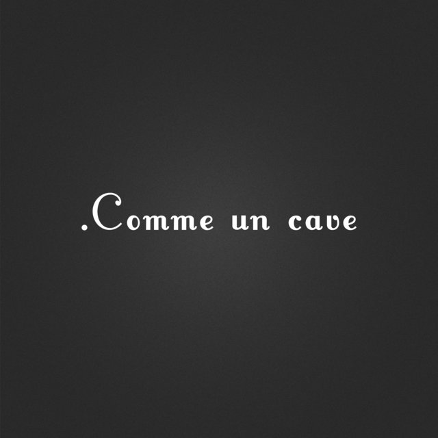 Comme un cave