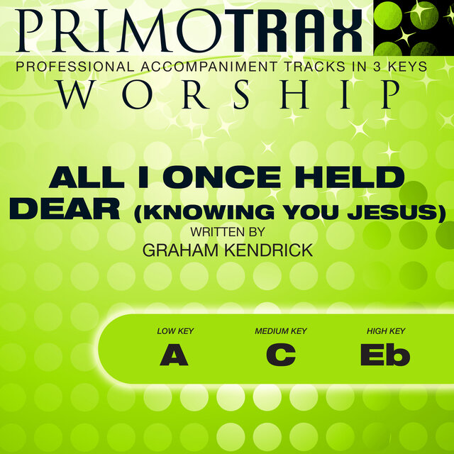 All I Once Held Dear (Knowing You Jesus) [Worship Primotrax] [Performance Tracks] - EP