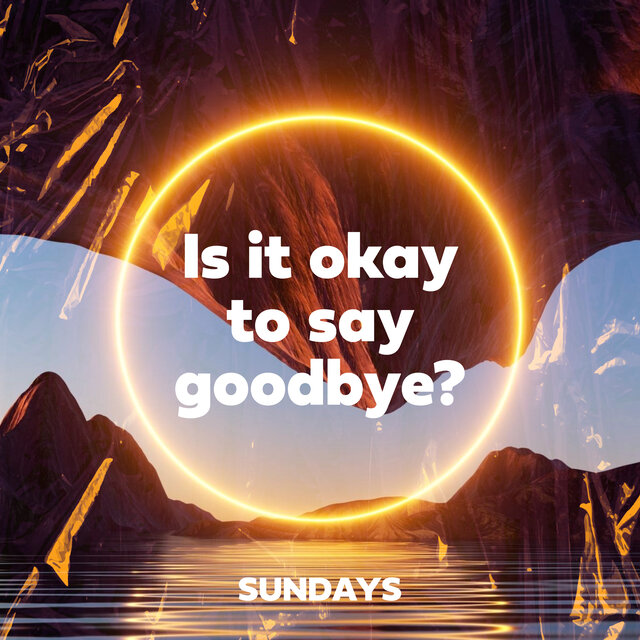 Is it okay to say goodbye?