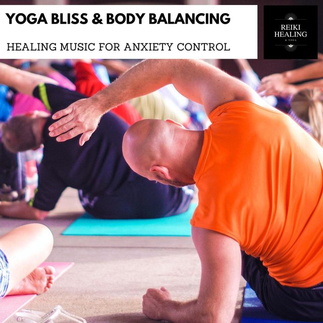 Yoga Bliss & Body Balancing - Healing Music For Anxiety Control