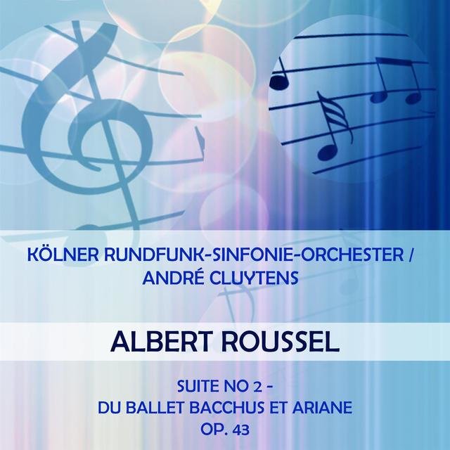 Kölner Rundfunk-Sinfonie-Orchester / André Cluytens Play: Albert Roussel: Suite No 2 - Du Ballet Bacchus Et Ariane, OP. 43 (Live)