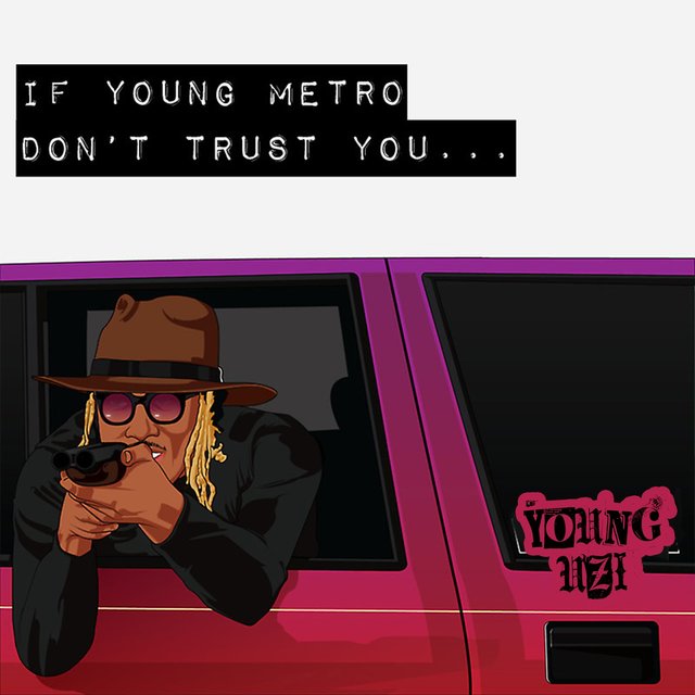 If Young Metro Don’t Trust You