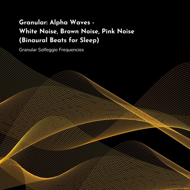 Granular: Alpha Waves - White Noise, Brown Noise, Pink Noise (Binaural Beats for Sleep)
