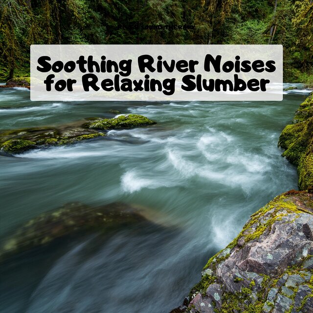 Soothing River Noises for Relaxing Slumber