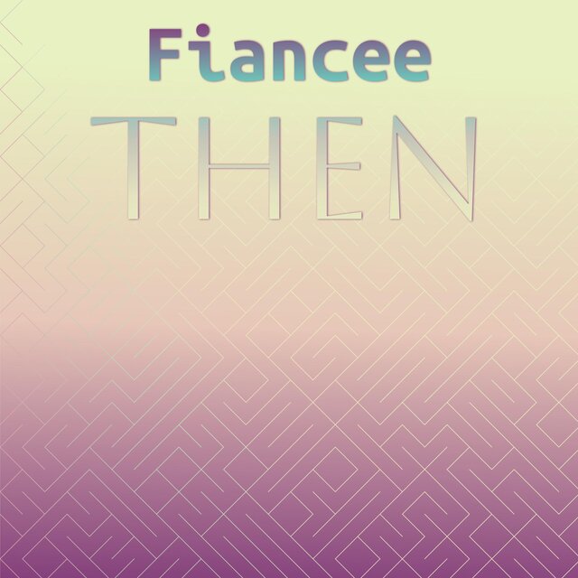 Fiancee Then