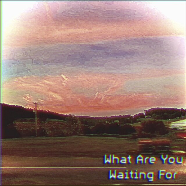 What Are You Waiting For