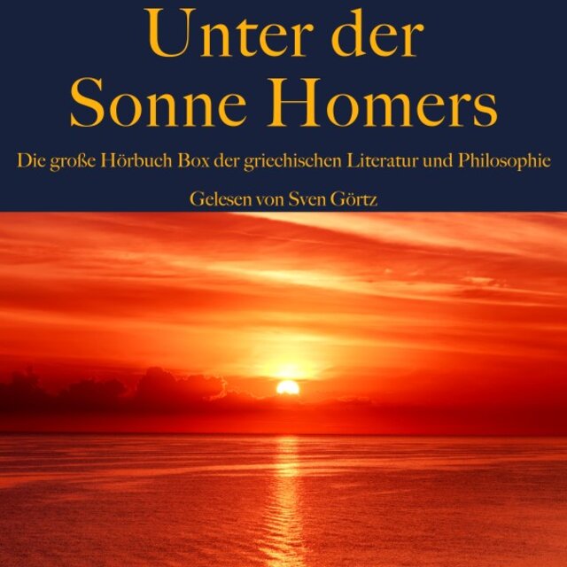 Unter der Sonne Homers: Die große Hörbuch Box der griechischen Literatur und Philosophie (Platon, Aristoteles, Sophokles, Euripides, Aischylos und Aristophanes)