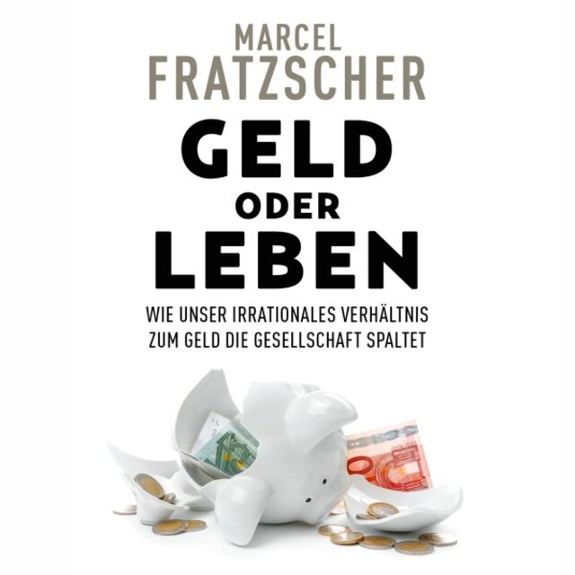 Geld oder Leben (Wie unser irrationales Verhältnis zum Geld die Gesellschaft spaltet)