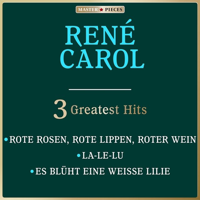 Masterpieces presents René Carol: Rote Rosen, rote Lippen, roter Wein, La-Le-Lu, Es blüht eine weiße Lilie (3 Greatest Hits)
