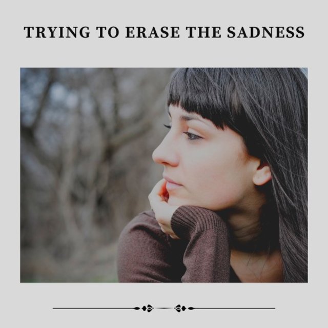 Trying to Erase the Sadness