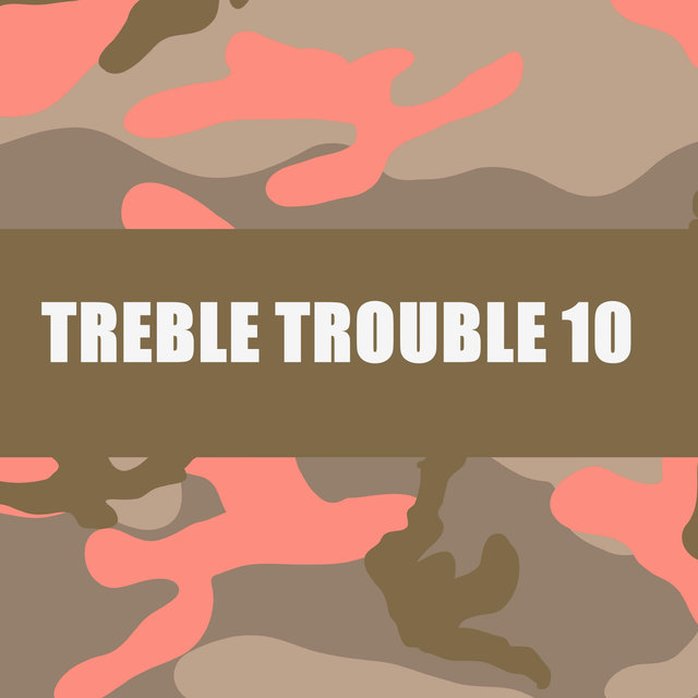 TREBLE TROUBLE 10