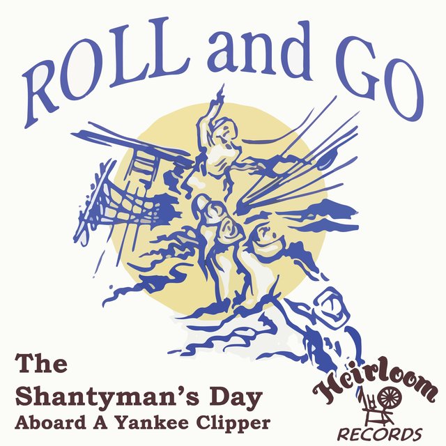 Roll and Go (the Shantyman's Day Aboard a Yankee Clipper)
