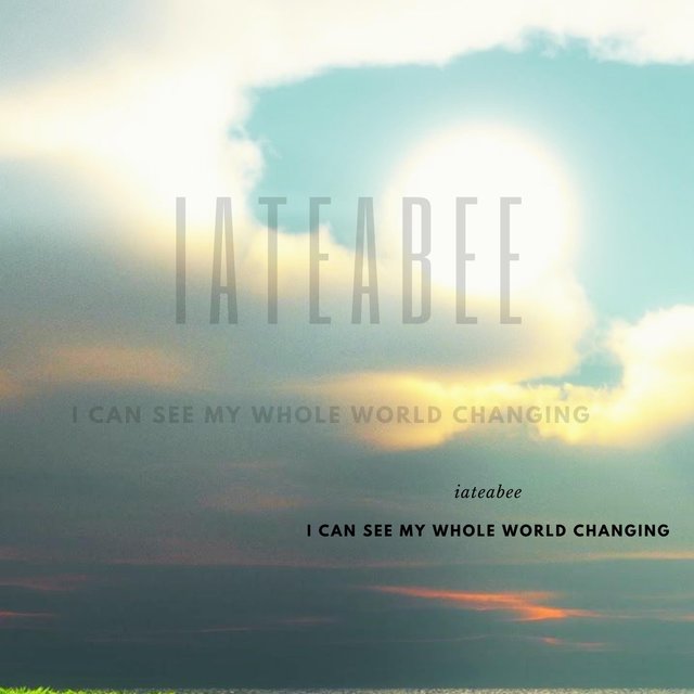 I Can See My Whole World Changing
