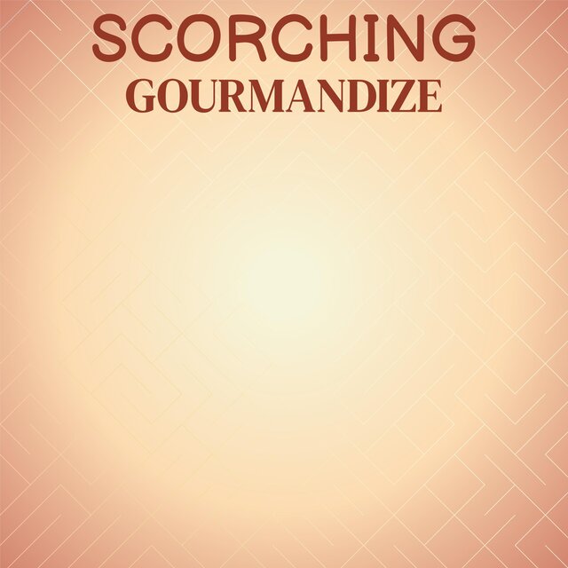 Scorching Gourmandize