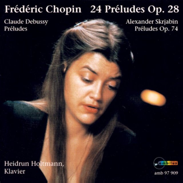 Frédéric Chopin: 24 Préludes, Op. 28 (Claude Debussy: Préludes - Alexander Skrjabin: Préludes, Op. 74)