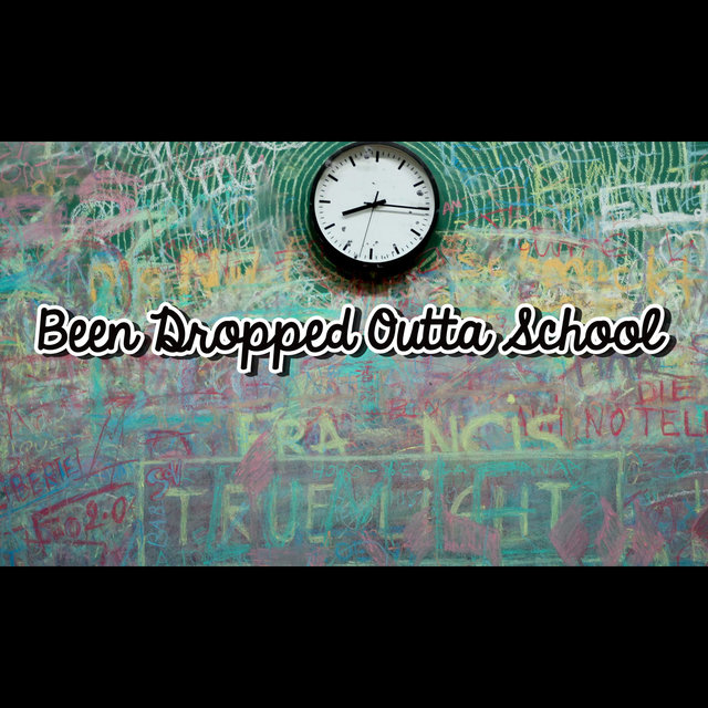 Been Dropped Outta School
