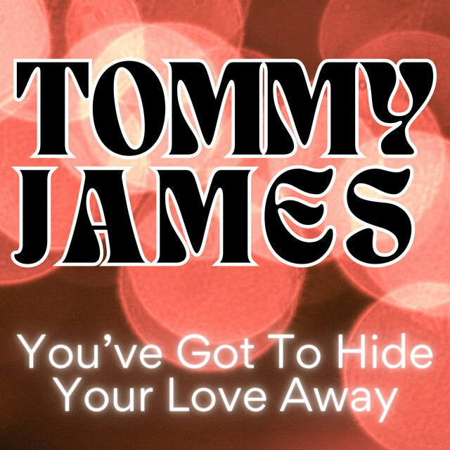 YOU'VE GOT TO HIDE YOUR LOVE AWAY
