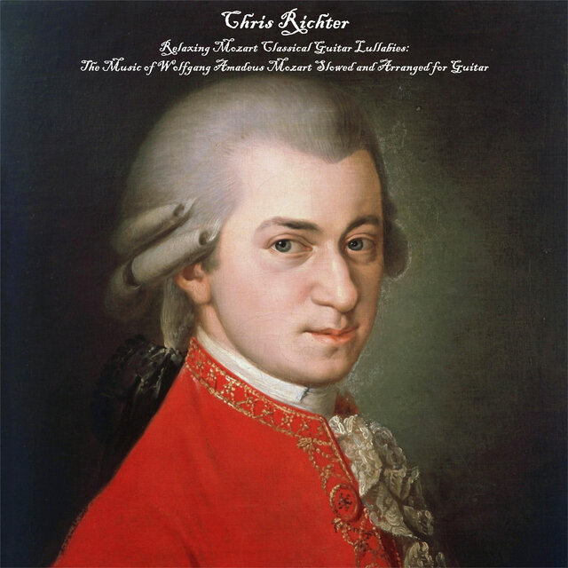 Relaxing Mozart Classical Guitar Lullabies (The Music of Wolfgang Amadeus Mozart Slowed and Arranged for Guitar)