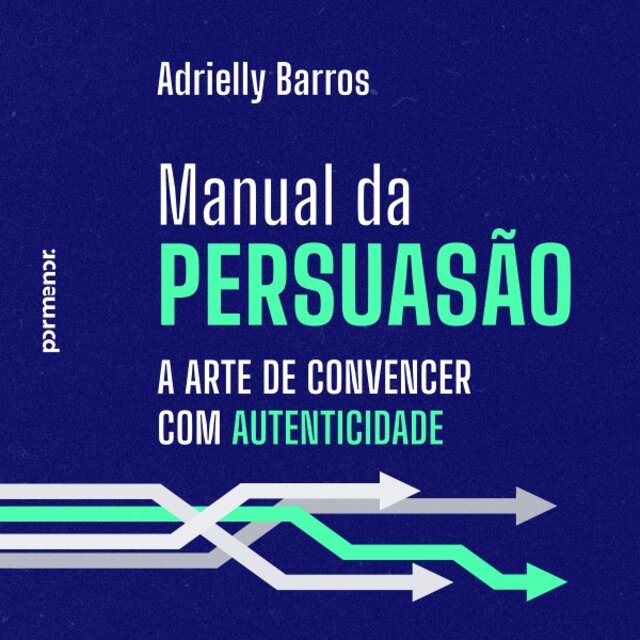 Manual da Persuasão: A Arte de Convencer Com Autenticidade