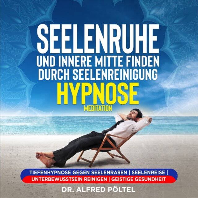 Seelenruhe und innere Mitte finden durch Seelenreinigung - Hypnose / Meditation (Tiefenhypnose gegen Seelenrasen / Seelenreise / Unterbewusstsein reinigen / Geistige Gesundheit)