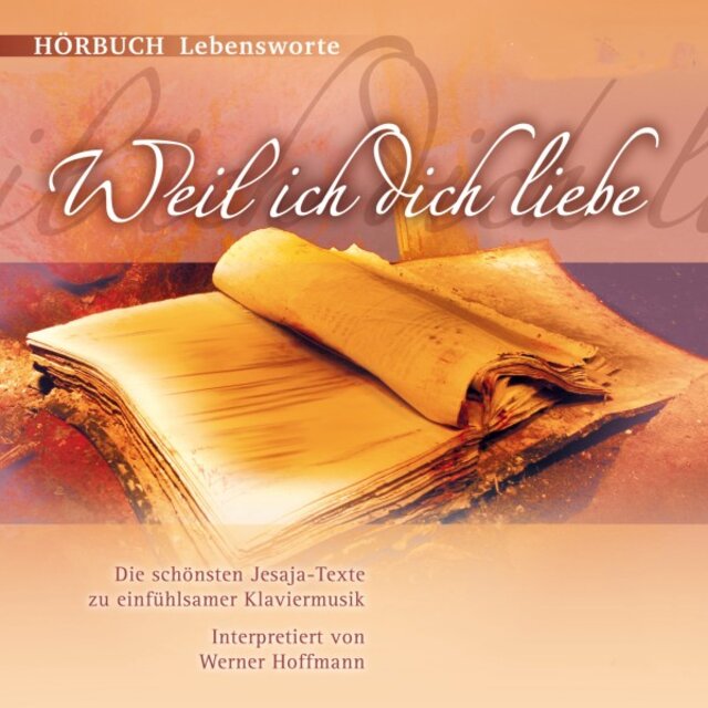 Weil ich dich liebe (Die schönsten Jesaja-Texte zu einfühlsamer Klaviermusik)