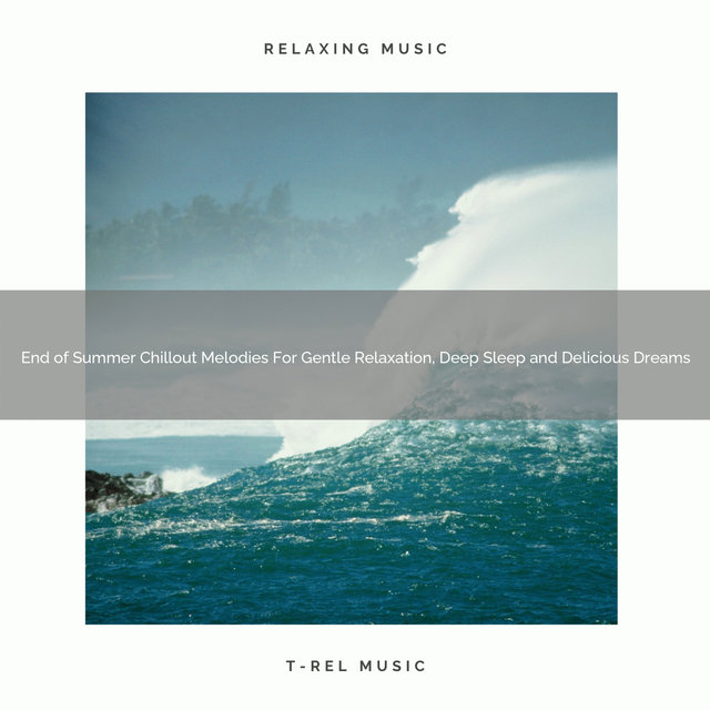 End of Summer Chillout Melodies For Gentle Relaxation, Deep Sleep and Delicious Dreams