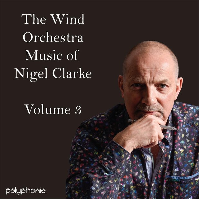The Wind Orchestra Music of Nigel Clarke, Vol. 3