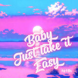 Baby just take it easy