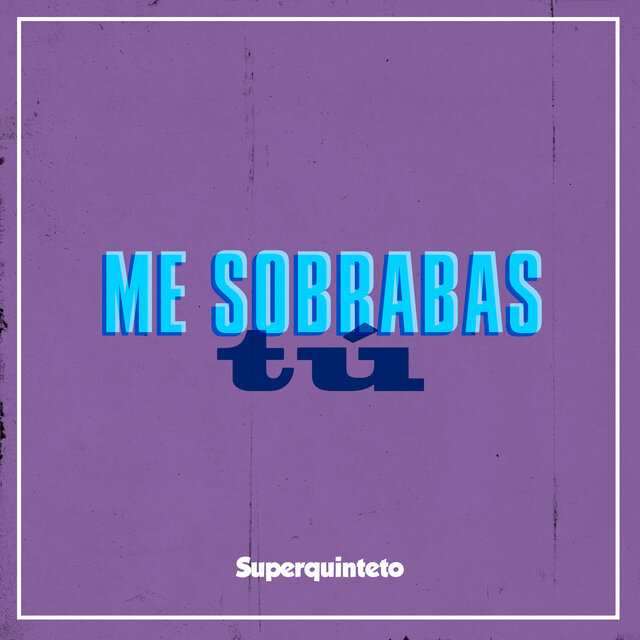Me sobrabas tu