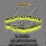 Roça no Pente X Já Tô Preparado