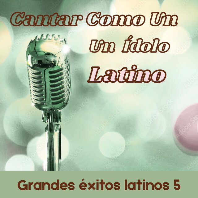 Cantar Como Un Idolo Latino: Grandes Exitos Latinos 5