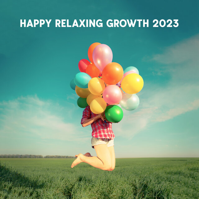 Happy Relaxing Growth 2023: Sweet Vibrations Of Pure Happiness, Moments Of Relief