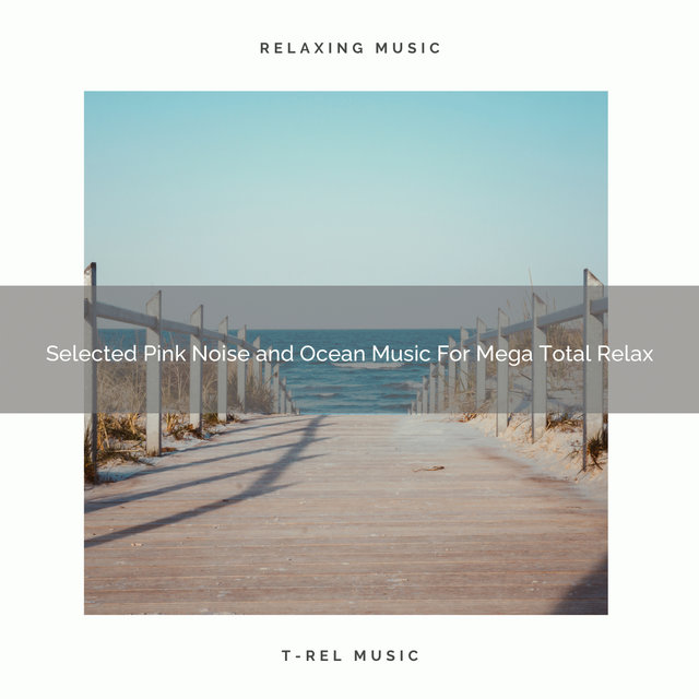 Selected Pink Noise and Ocean Music For Mega Total Relax